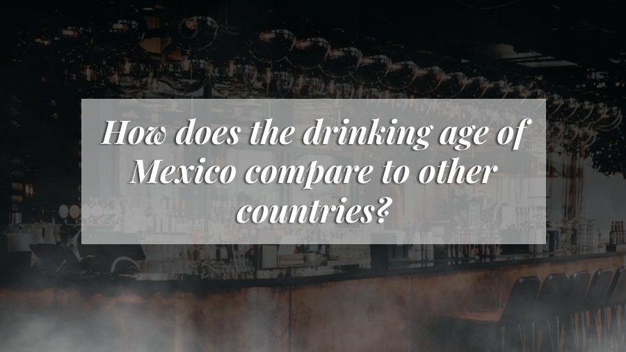 Mexico Legal Drinking Age: Understanding Regulations